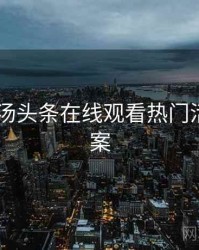 2021年汤头条在线观看热门活动全档案