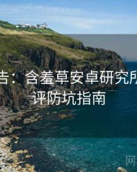 高能警告：含羞草安卓研究所专家点评防坑指南