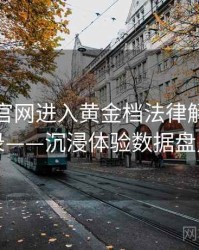 含羞草官网进入黄金档法律解读全记录——沉浸体验数据盘点