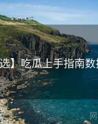 【精选】吃瓜上手指南数据盘点