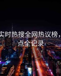 吃瓜51实时热搜全网热议榜，冲突焦点全记录