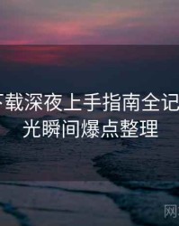 汤头条下载深夜上手指南全记录——高光瞬间爆点整理