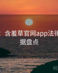 图解版：含羞草官网app法律解读数据盘点