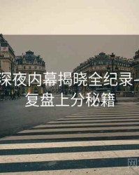 吃瓜51深夜内幕揭晓全纪录——深度复盘上分秘籍
