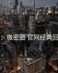 图解版：微密圈 官网经典回顾速览
