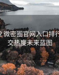 2018-12 微密圈官网入口排行榜：社交热度未来蓝图