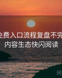 微密圈免费入口流程复盘不完全统计：内容生态快闪阅读