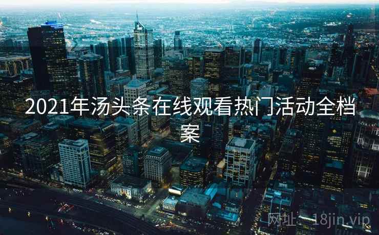 2021年汤头条在线观看热门活动全档案