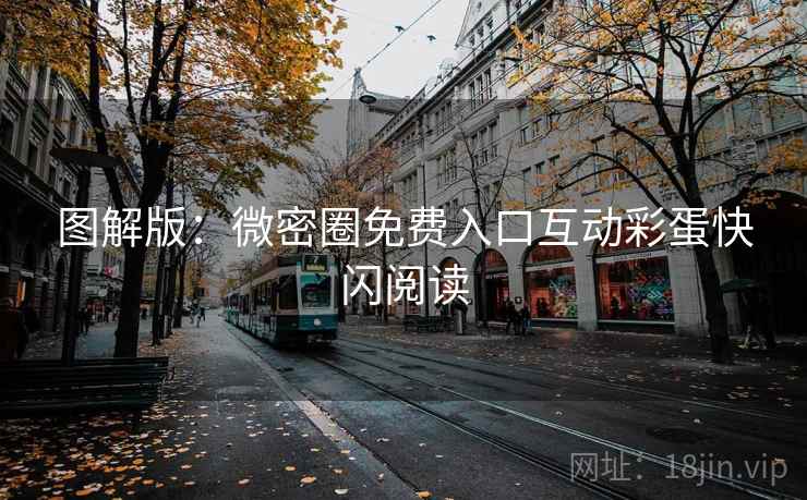 图解版：微密圈免费入口互动彩蛋快闪阅读